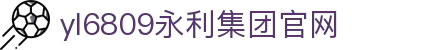 yl6809永利(集团)有限公司官网